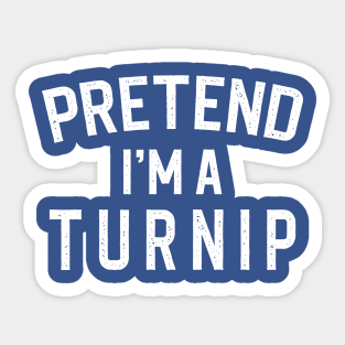 Pretend I'm A Turnip 1 Sticker